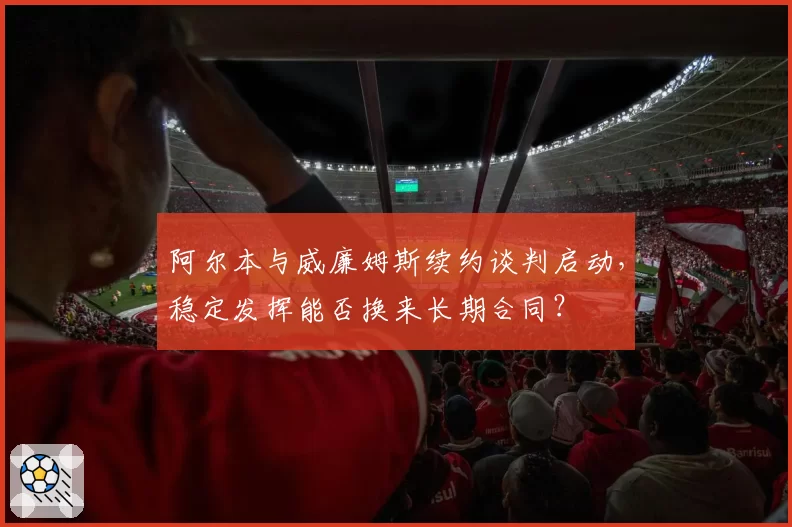 阿尔本与威廉姆斯续约谈判启动，稳定发挥能否换来长期合同？