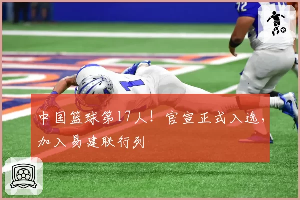 中国篮球第17人！官宣正式入选，加入易建联行列