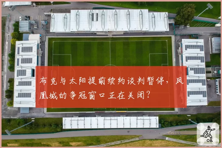 布克与太阳提前续约谈判暂停，凤凰城的争冠窗口正在关闭？